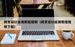 安宁网页设计应用教程视频（网页设计应用教程视频下载）